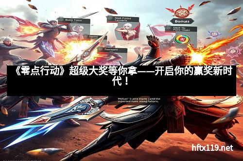 《零点行动》超级大奖等你拿——开启你的赢奖新时代！