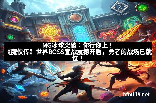 MG冰球突破：你行你上！《魔侠传》世界BOSS宣战震撼开启，勇者的战场已就位！